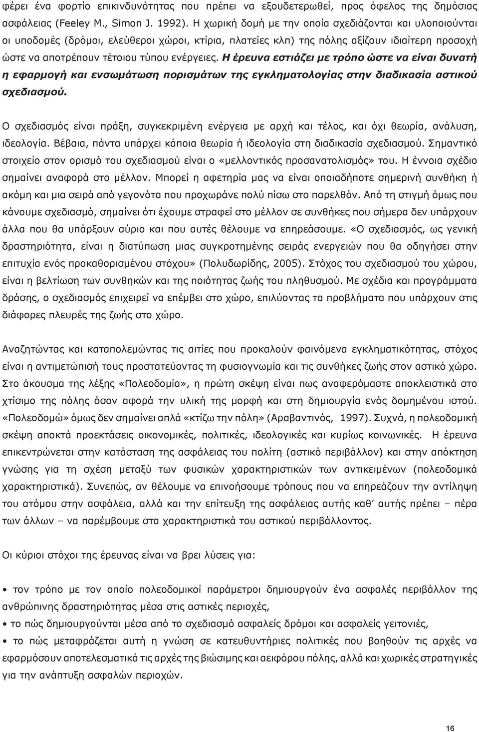 Η έρευνα εστιάζει με τρόπο ώστε να είναι δυνατή η εφαρμογή και ενσωμάτωση πορισμάτων της εγκληματολογίας στην διαδικασία αστικού σχεδιασμού.