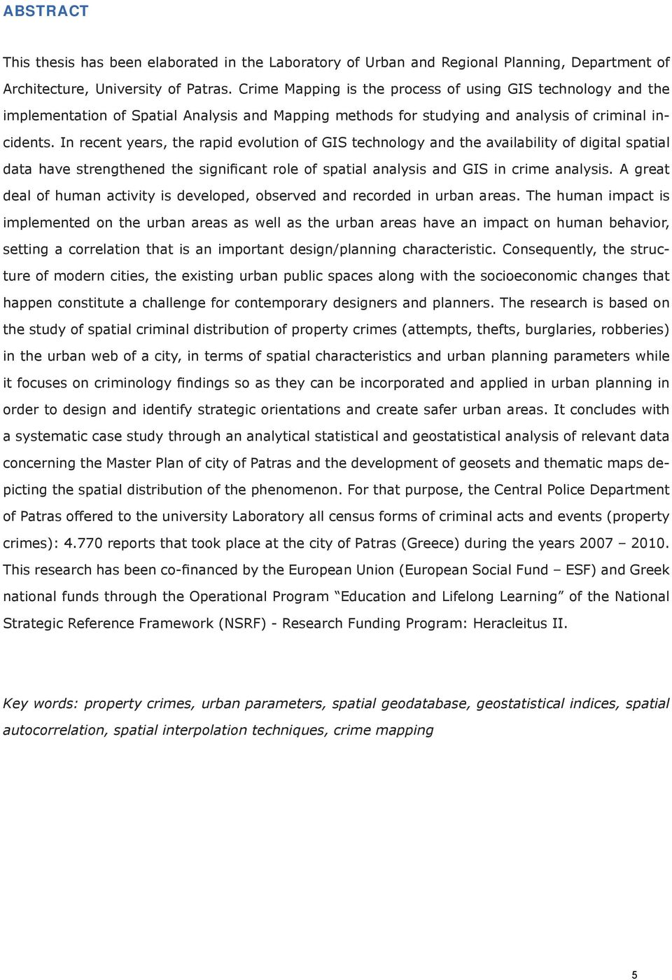 In recent years, the rapid evolution of GIS technology and the availability of digital spatial data have strengthened the significant role of spatial analysis and GIS in crime analysis.