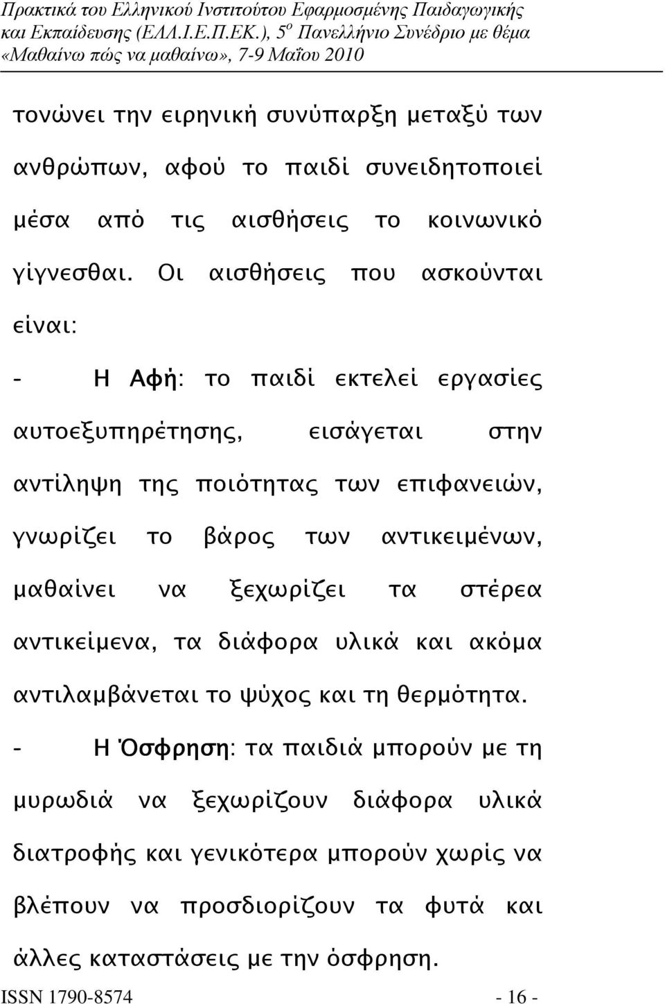 των αντικειµένων, µαθαίνει να ξεχωρίζει τα στέρεα αντικείµενα, τα διάφορα υλικά και ακόµα αντιλαµβάνεται το ψύχο και τη θερµότητα.