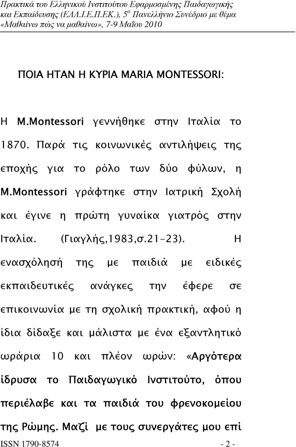 Montessori γράφτηκε στην Ιατρική Σχολή και έγινε η πρώτη γυναίκα γιατρό στην Ιταλία. (Γιαγλή,1983,σ.21-23).