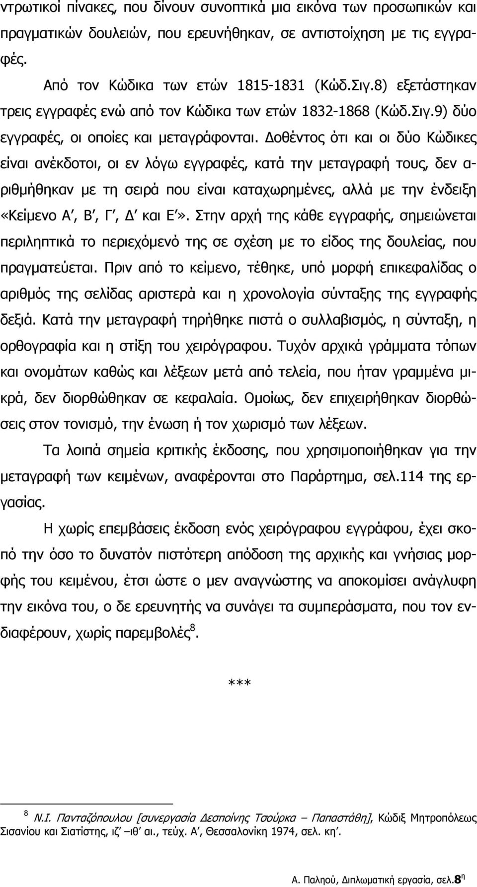 Δοθέντος ότι και οι δύο Κώδικες είναι ανέκδοτοι, οι εν λόγω εγγραφές, κατά την μεταγραφή τους, δεν α- ριθμήθηκαν με τη σειρά που είναι καταχωρημένες, αλλά με την ένδειξη «Κείμενο Α, Β, Γ, Δ και Ε».