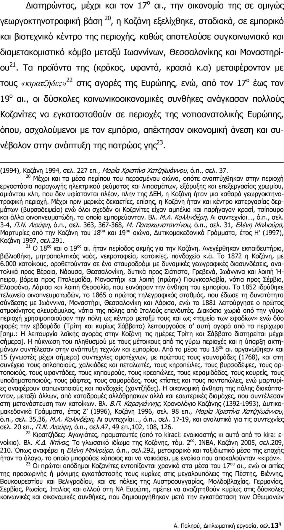 μεταξύ Ιωαννίνων, Θεσσαλονίκης και Μοναστηρίου 21. Τα προϊόντα της (κρόκος, υφαντά, κρασιά κ.α) μεταφέρονταν με τους «κιρατζήδες» 22 στις αγορές της Ευρώπης, ενώ, από τον 17 ο έως τον 19 ο αι.