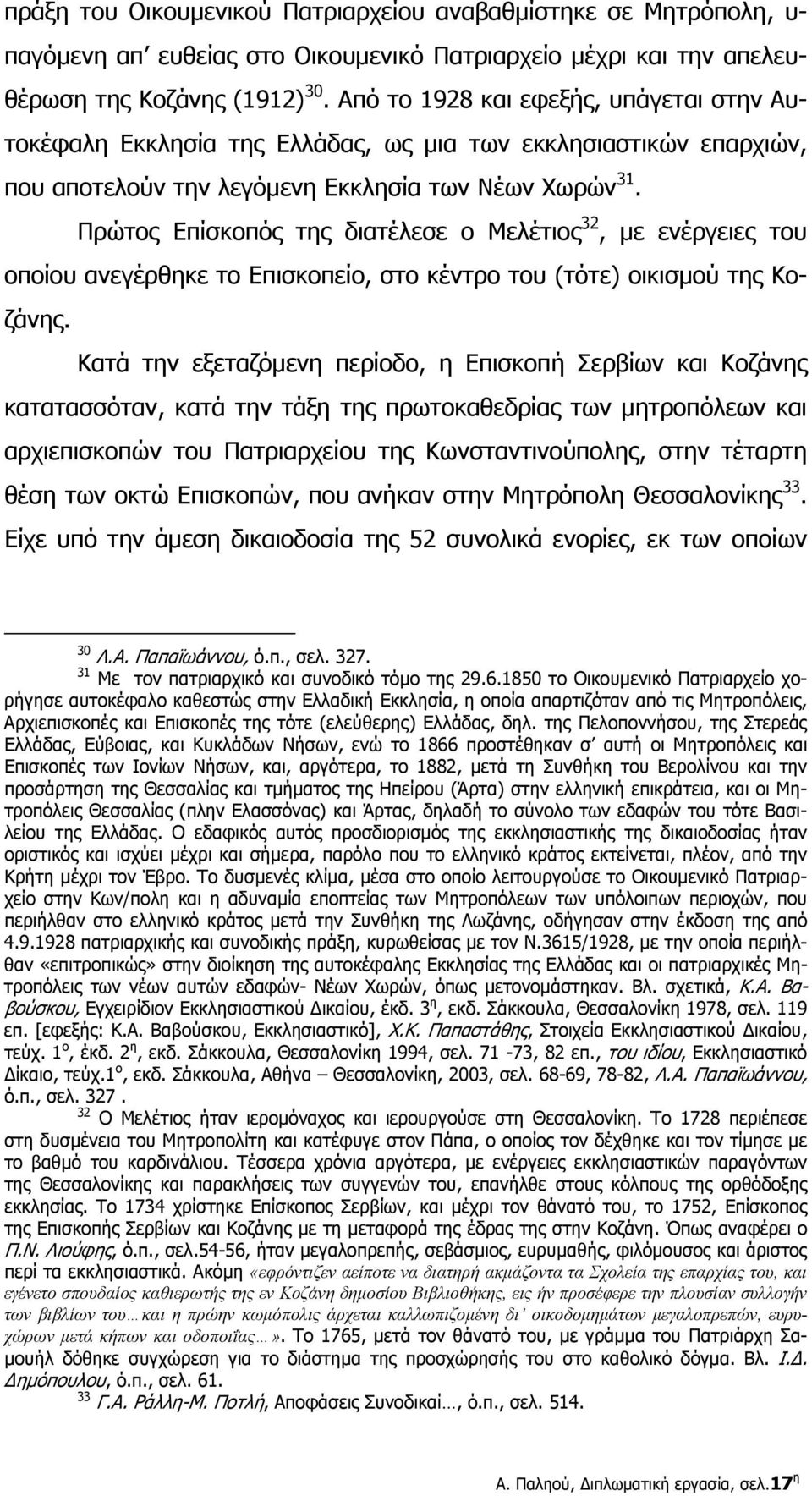 Πρώτος Επίσκοπός της διατέλεσε ο Μελέτιος 32, με ενέργειες του οποίου ανεγέρθηκε το Επισκοπείο, στο κέντρο του (τότε) οικισμού της Κοζάνης.