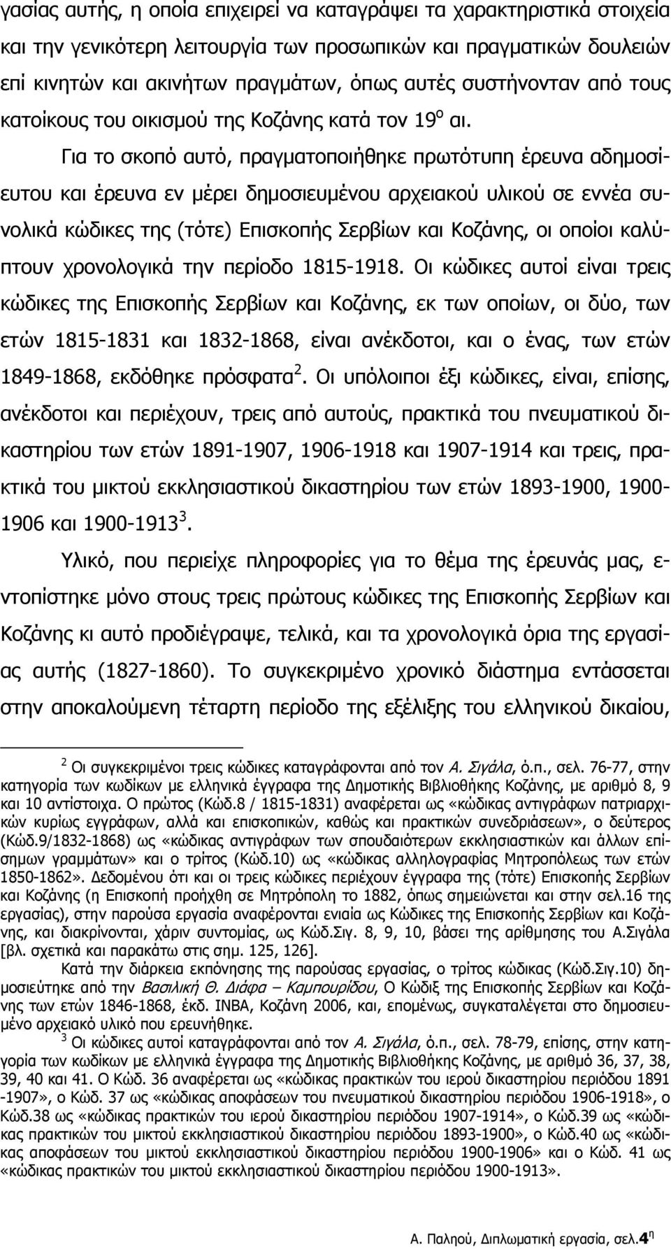 Για το σκοπό αυτό, πραγματοποιήθηκε πρωτότυπη έρευνα αδημοσίευτου και έρευνα εν μέρει δημοσιευμένου αρχειακού υλικού σε εννέα συνολικά κώδικες της (τότε) Επισκοπής Σερβίων και Κοζάνης, οι οποίοι