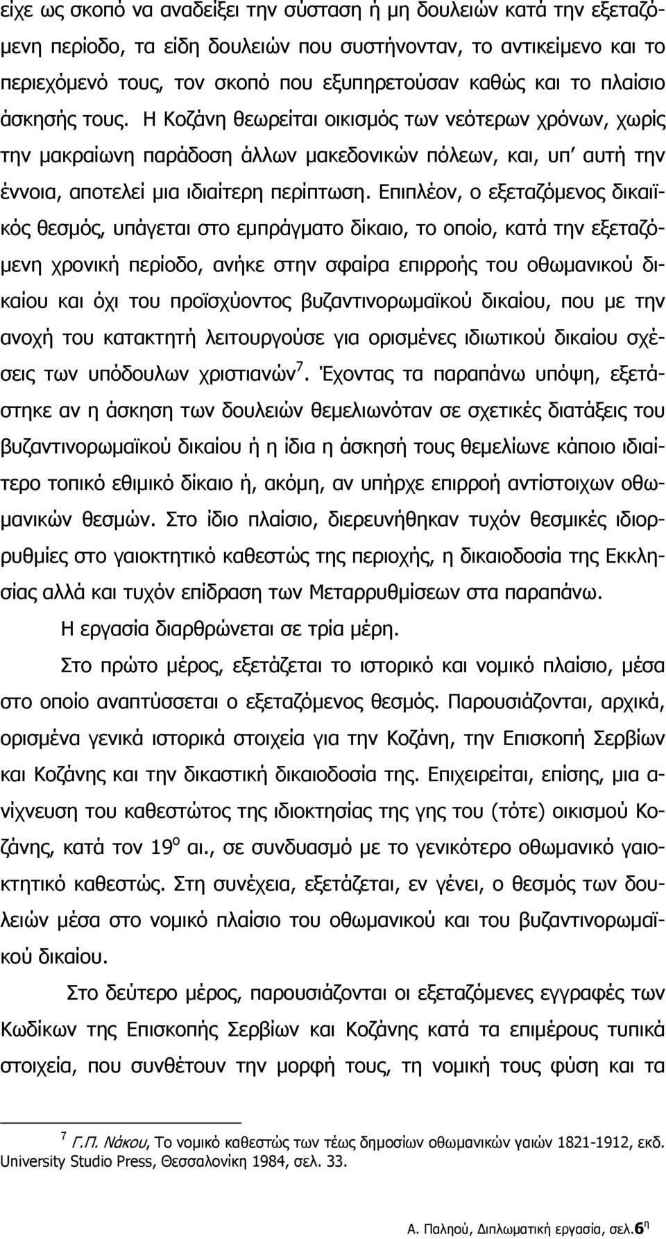 Επιπλέον, ο εξεταζόμενος δικαιϊκός θεσμός, υπάγεται στο εμπράγματο δίκαιο, το οποίο, κατά την εξεταζόμενη χρονική περίοδο, ανήκε στην σφαίρα επιρροής του οθωμανικού δικαίου και όχι του προϊσχύοντος