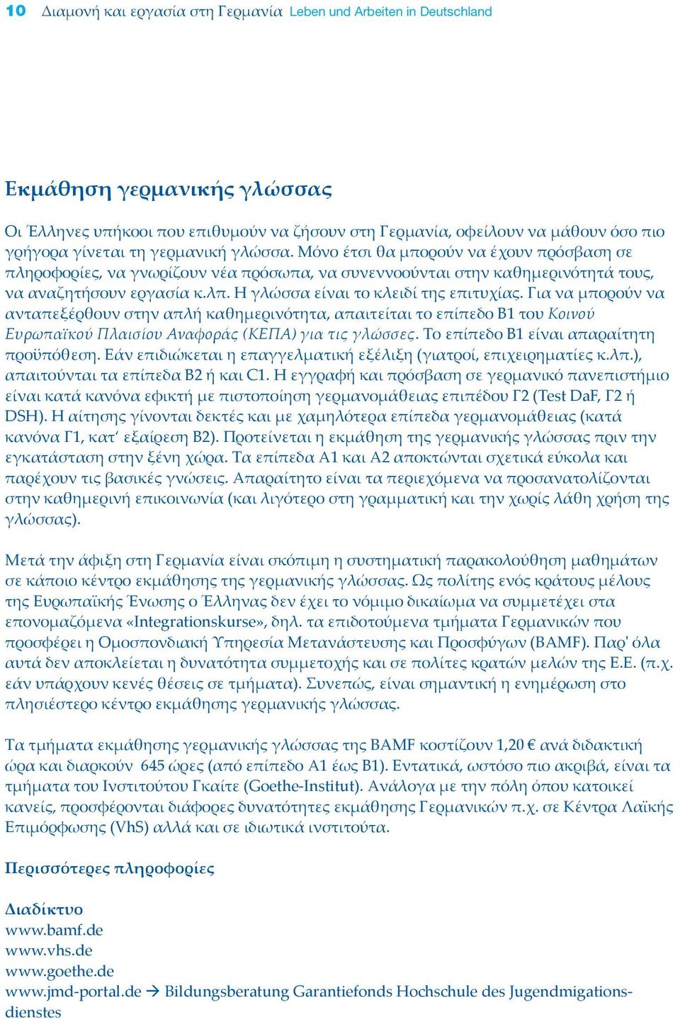 Η γλώσσα είναι το κλειδί της επιτυχίας. Για να μπορούν να ανταπεξέρθουν στην απλή καθημερινότητα, απαιτείται το επίπεδο Β1 του Κοινού Ευρωπαϊκού Πλαισίου Αναφοράς (ΚΕΠΑ) για τις γλώσσες.