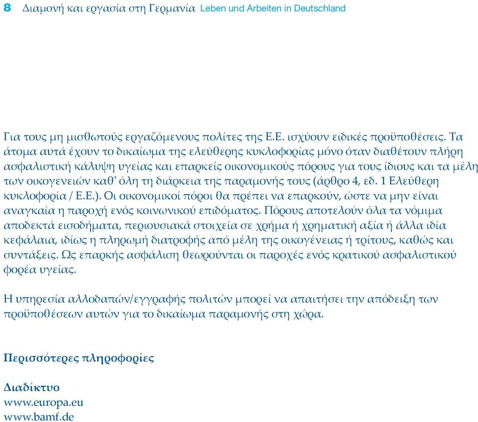 διάρκεια της παραμονής τους (άρθρο 4, εδ. 1 Ελεύθερη κυκλοφορία / Ε.Ε.). Οι οικονομικοί πόροι θα πρέπει να επαρκούν, ώστε να μην είναι αναγκαία η παροχή ενός κοινωνικού επιδόματος.