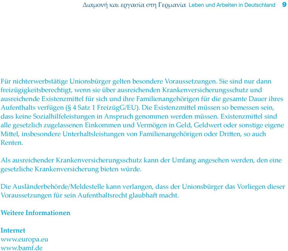 Aufenthalts verfügen ( 4 Satz 1 FreizügG/EU). Die Existenzmittel müssen so bemessen sein, dass keine Sozialhilfeleistungen in Anspruch genommen werden müssen.