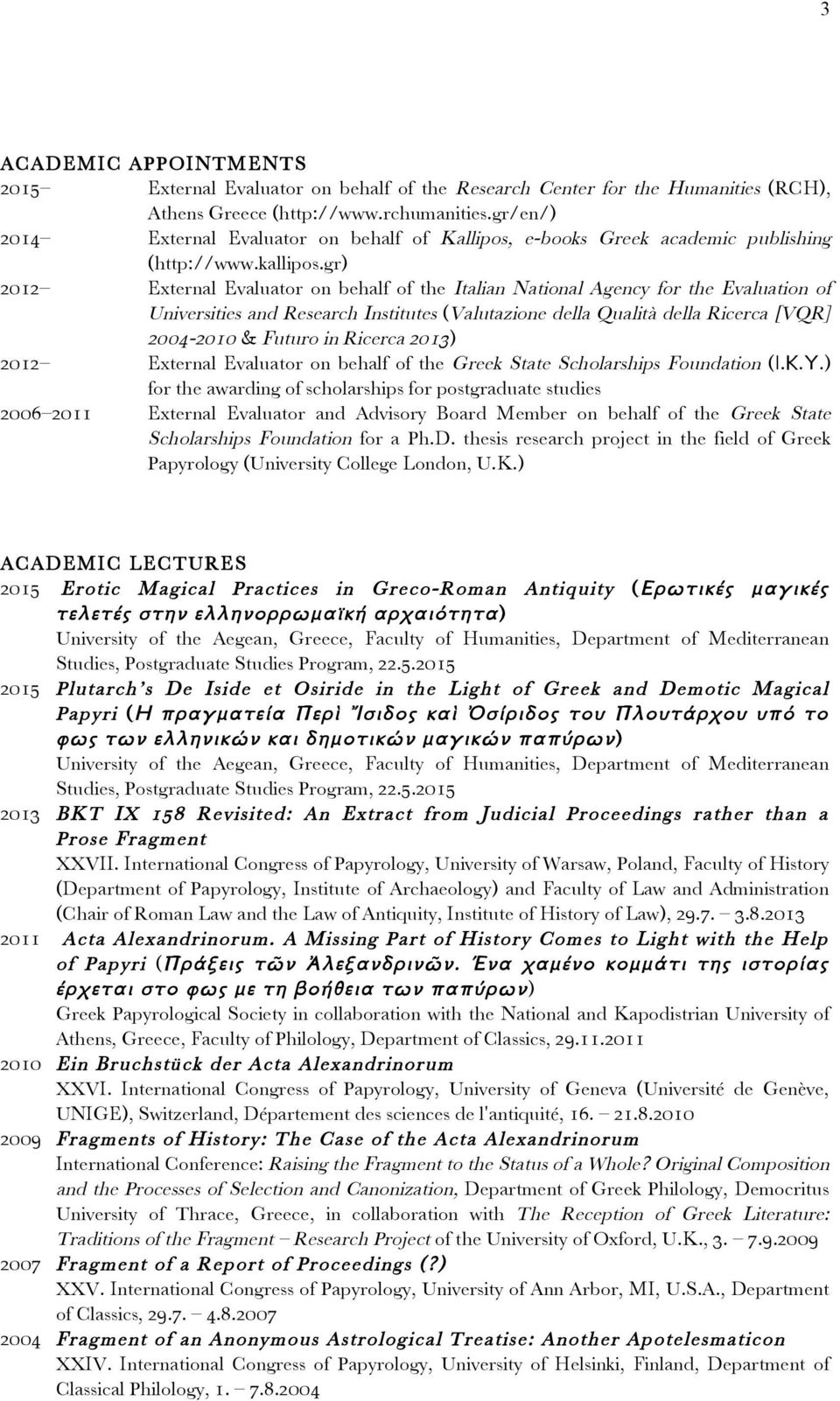 gr) 2012 External Evaluator on behalf of the Italian National Agency for the Evaluation of Universities and Research Institutes (Valutazione della Qualità della Ricerca [VQR] 2004-2010 & Futuro in