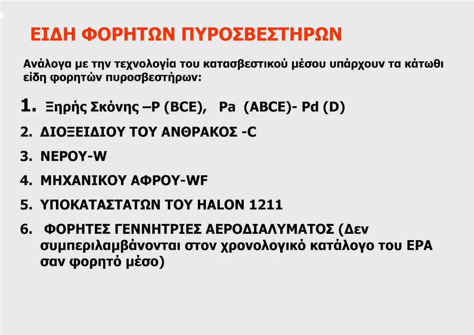 ΙΟΞΕΙ ΙΟΥ ΤΟΥ ΑΝΘΡΑΚΟΣ -C 3. ΝΕΡΟΥ-W 4. ΜΗΧΑΝΙΚOΥ ΑΦΡΟΥ-WF 5. ΥΠΟΚΑΤΑΣΤΑΤΩΝ ΤΟΥ HALON 1211 6.