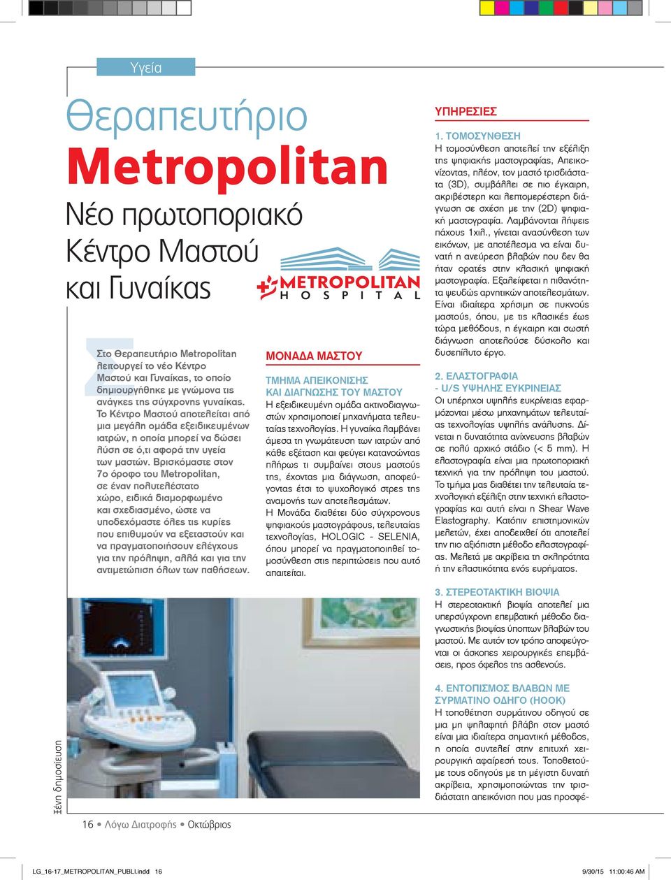 Βρισκόμαστε στον 7ο όροφο του Metropolitan, σε έναν πολυτελέστατο χώρο, ειδικά διαμορφωμένο και σχεδιασμένο, ώστε να υποδεχόμαστε όλες τις κυρίες που επιθυμούν να εξεταστούν και να πραγματοποιήσουν