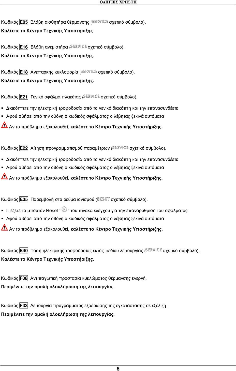 ιακόπτετε την ηλεκτρική τροφοδοσία από το γενικό διακόπτη και την επανασυνδέετε Αφού σβήσει από την οθόνη ο κωδικός σφάλµατος ο λέβητας ξεκινά αυτόµατα Κωδικός E22 Αίτηση προγραµµατισµού παραµέτρων (