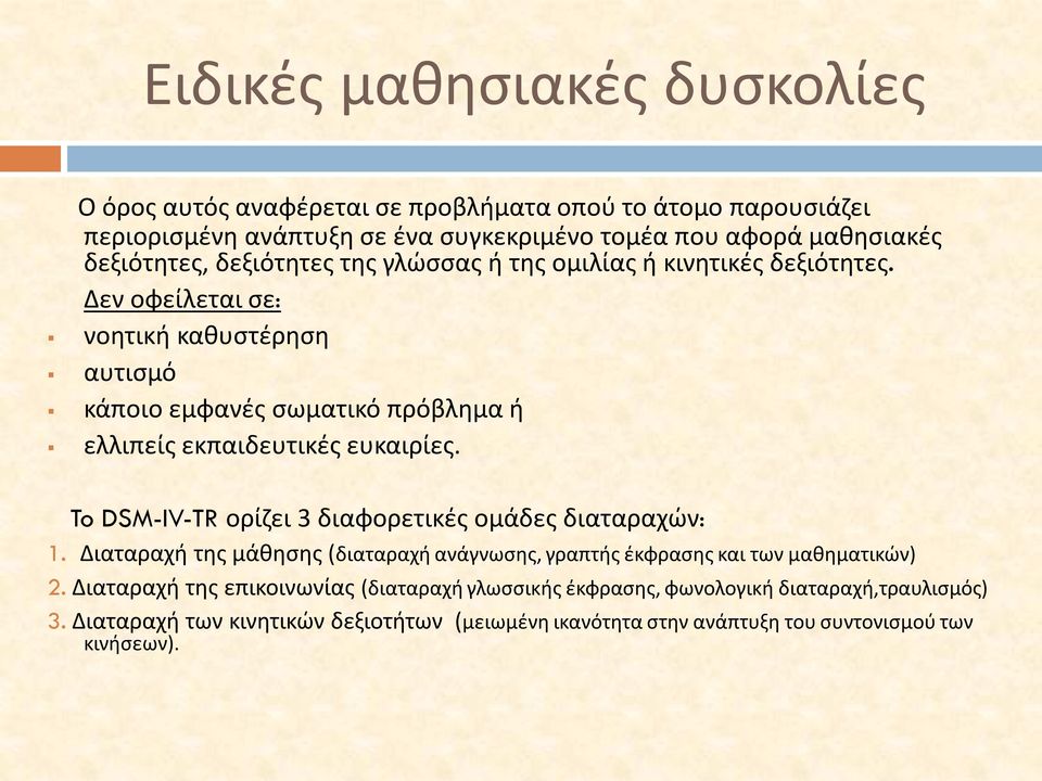 Δεν οφείλεται σε: νοητική καθυστέρηση αυτισμό κάποιο εμφανές σωματικό πρόβλημα ή ελλιπείς εκπαιδευτικές ευκαιρίες. To DSM-IV-TR ορίζει 3 διαφορετικές ομάδες διαταραχών: 1.