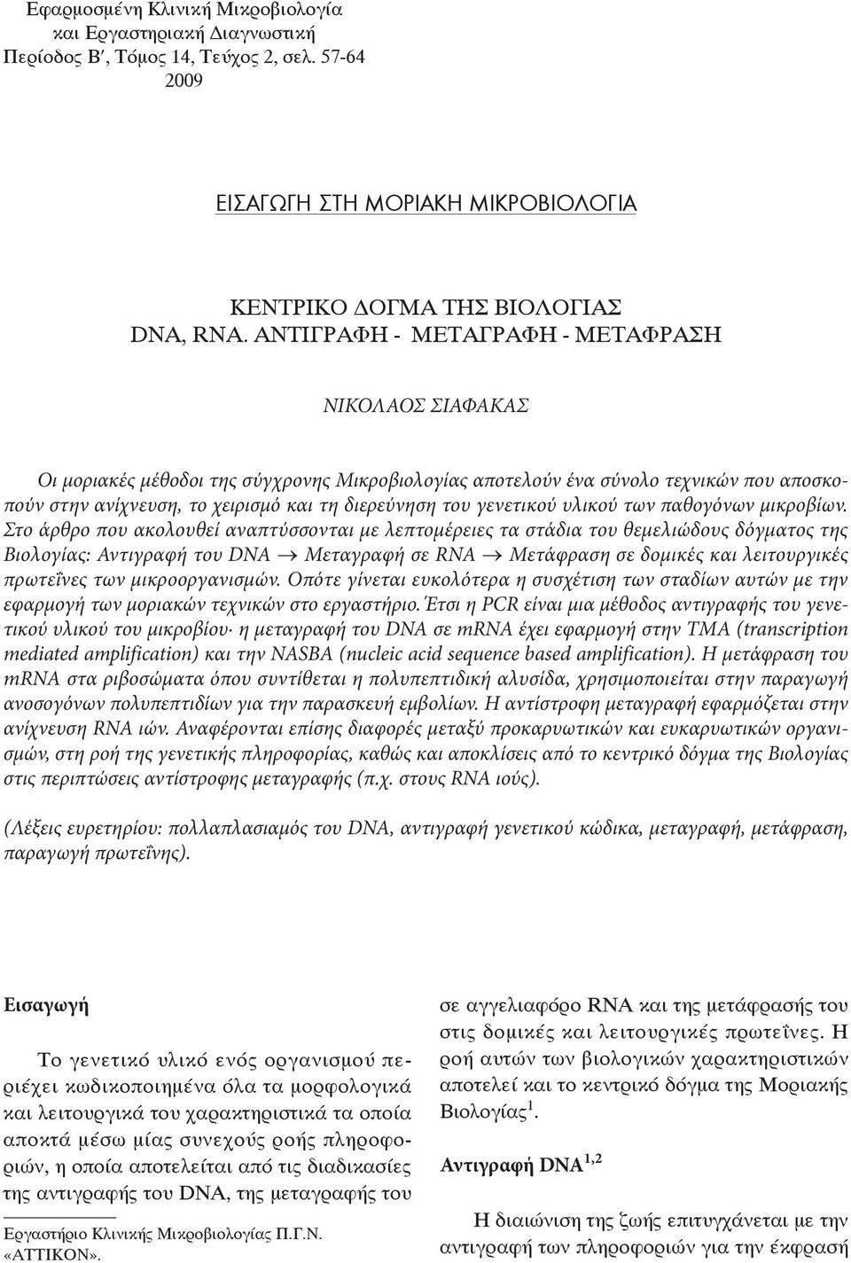 Στο άρθρο που ακολουθεί αναπτύσσονται µε λεπτοµέρειες τα στάδια του θεµελιώδους δόγµατος της Βιολογίας: Αντιγραφή του DNA Μεταγραφή σε RNA Μετάφραση σε δοµικές και λειτουργικές πρωτεΐνες των