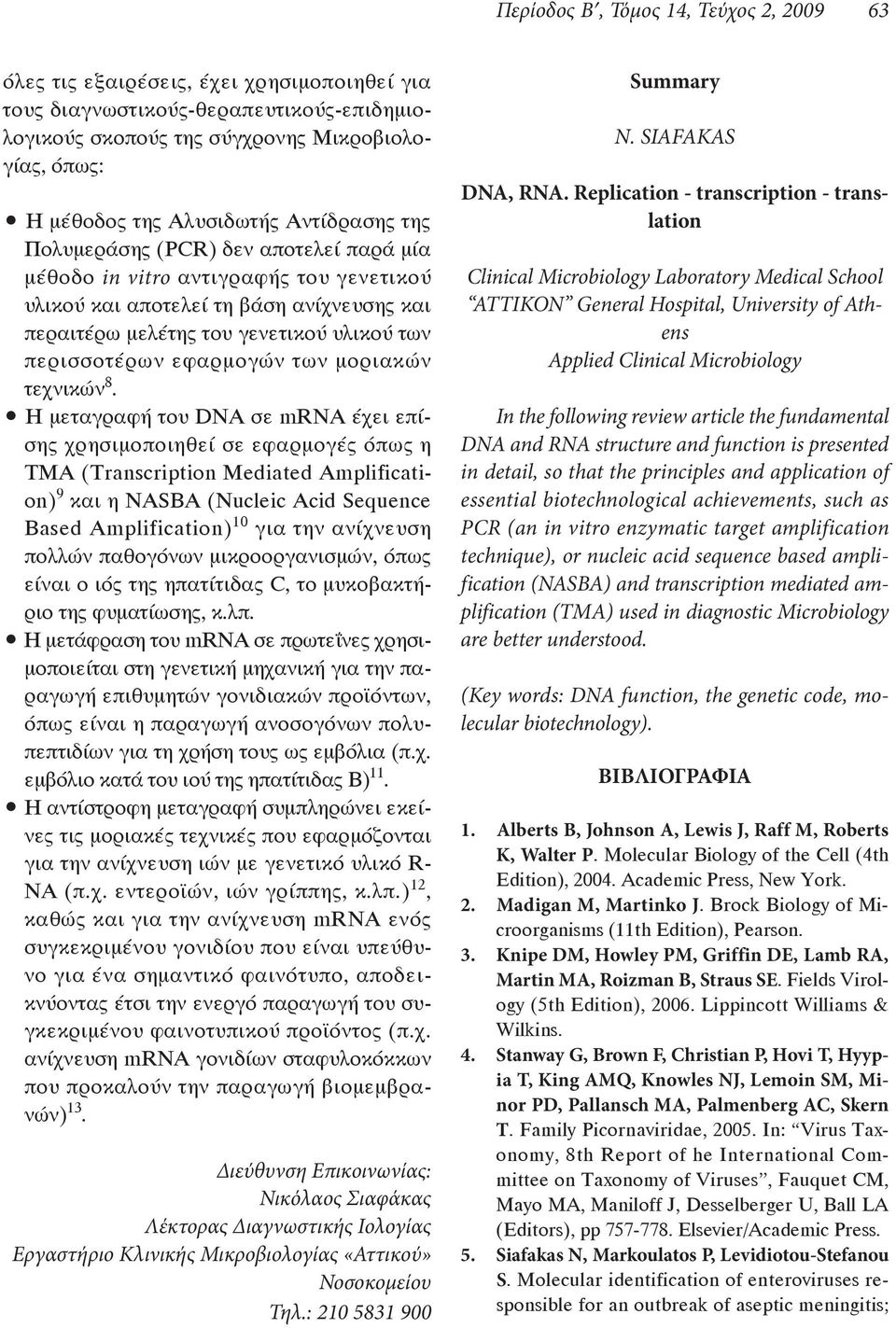 Replication - transcription - translation Clinical Microbiology Laboratory Medical School ATTIKON General Hospital, University of Athens Applied Clinical Microbiology In the following review article