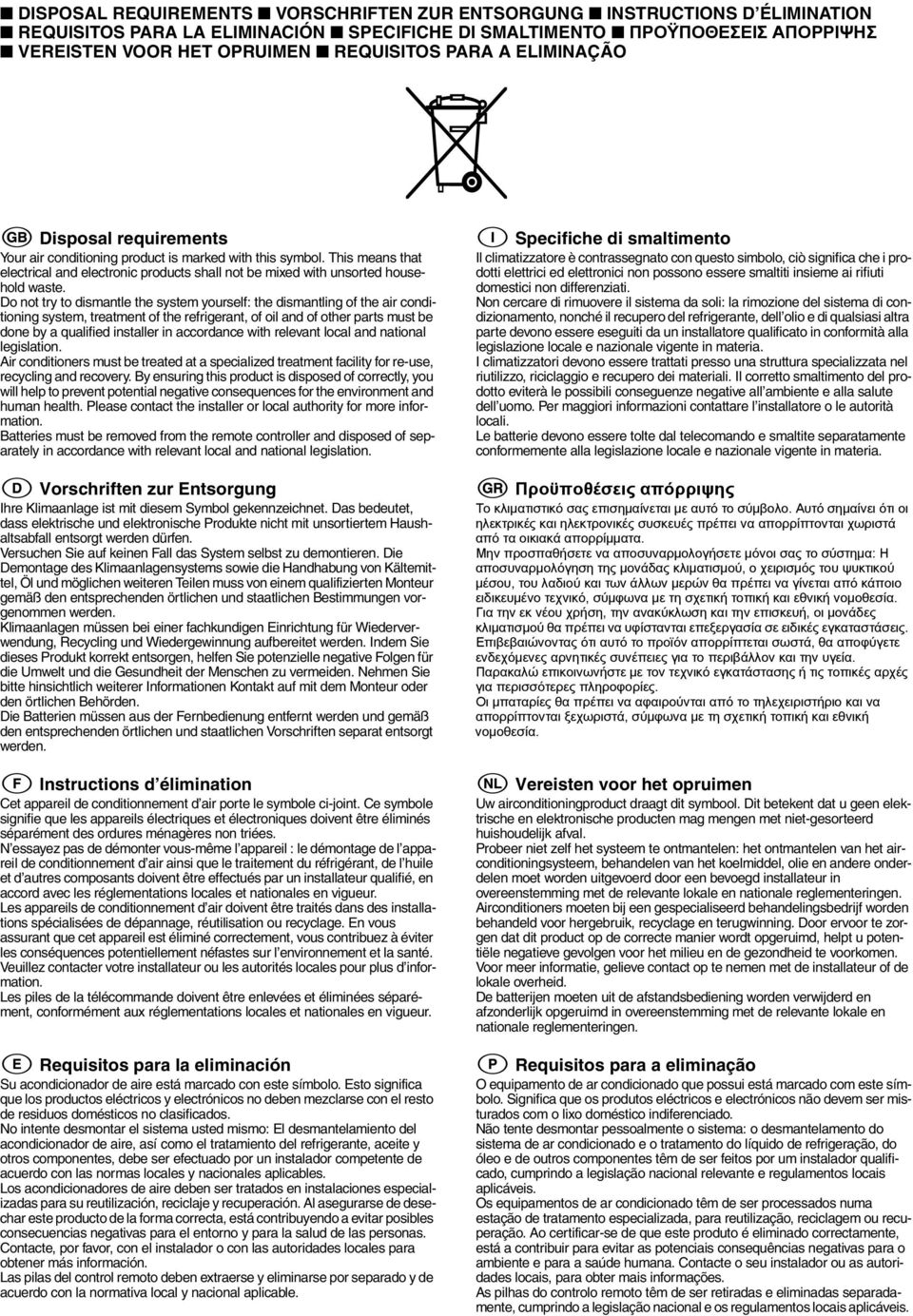 Do not try to dismantle the system yourself: the dismantling of the air conditioning system, treatment of the refrigerant, of oil and of other parts must be done by a qualified installer in