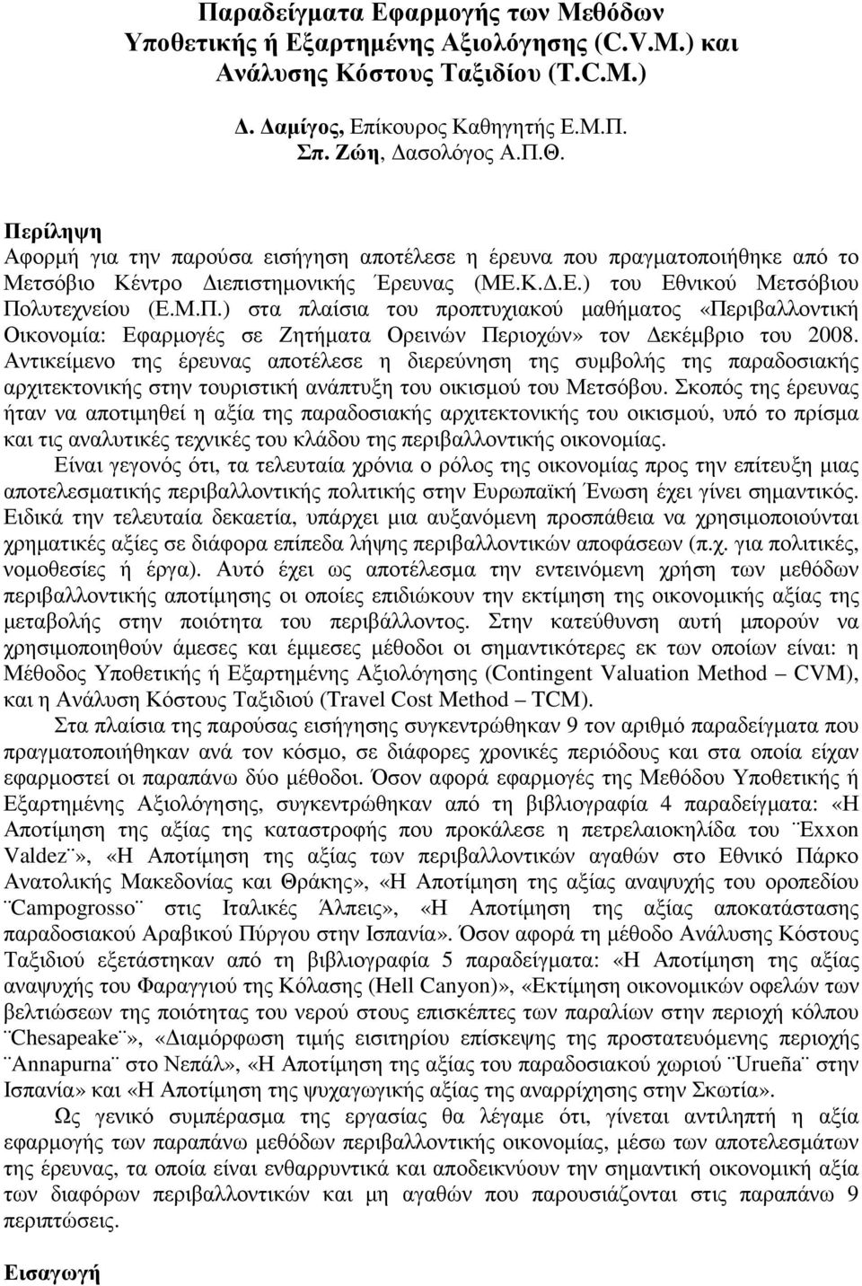 Αντικείµενο της έρευνας αποτέλεσε η διερεύνηση της συµβολής της παραδοσιακής αρχιτεκτονικής στην τουριστική ανάπτυξη του οικισµού του Μετσόβου.