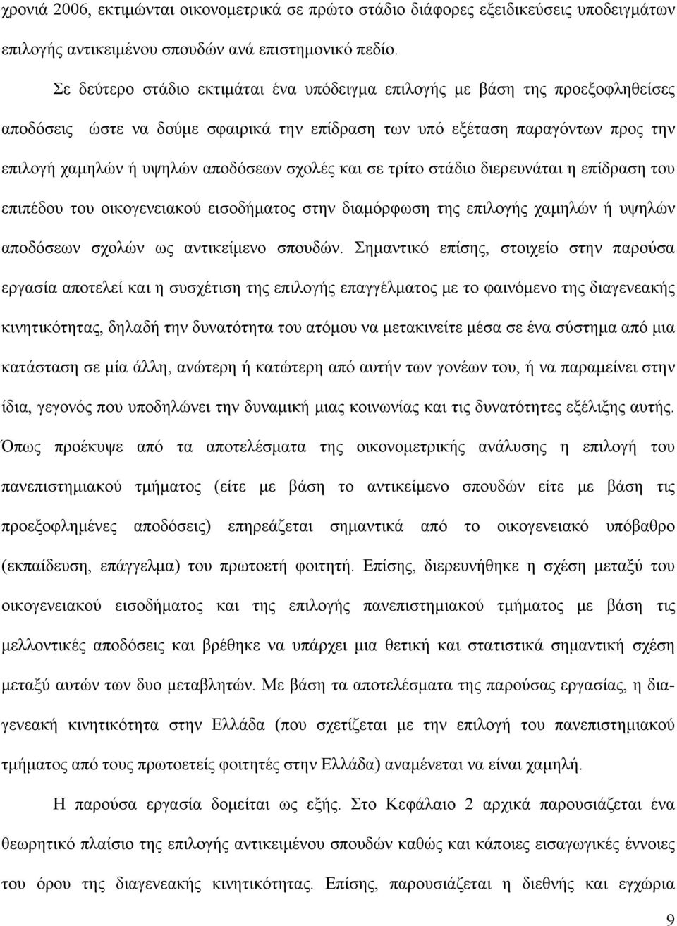 σχολές και σε τρίτο στάδιο διερευνάται η επίδραση του επιπέδου του οικογενειακού εισοδήματος στην διαμόρφωση της επιλογής χαμηλών ή υψηλών αποδόσεων σχολών ως αντικείμενο σπουδών.