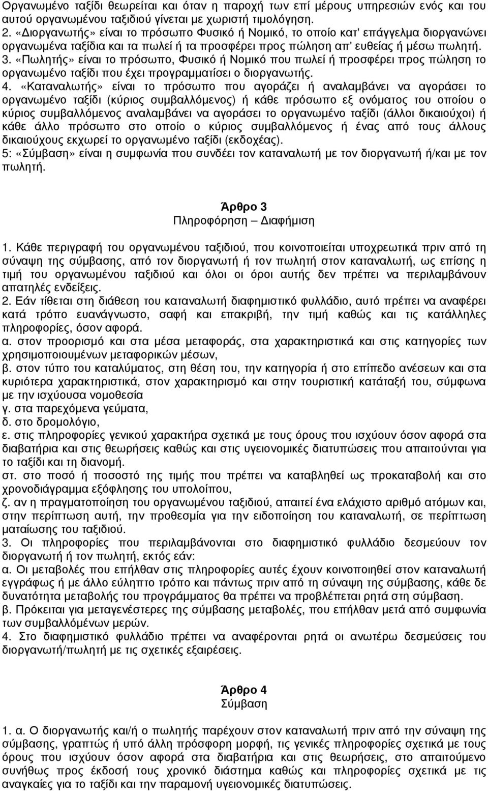 «Πωλητής» είναι το πρόσωπο, Φυσικό ή Νοµικό που πωλεί ή προσφέρει προς πώληση το οργανωµένο ταξίδι που έχει προγραµµατίσει ο διοργανωτής. 4.