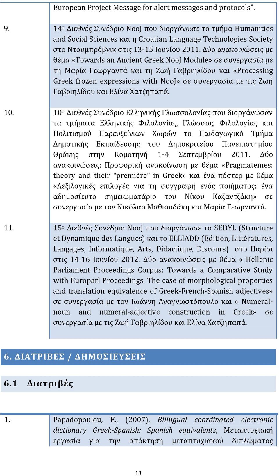 Δύο ανακοινώσεις με θέμα «Towards an Ancient Greek NooJ Module» σε συνεργασία με τη Μαρία Γεωργαντά και τη Ζωή Γαβριηλίδου και «Processing Greek frozen expressions with NooJ» σε συνεργασία με τις Ζωή