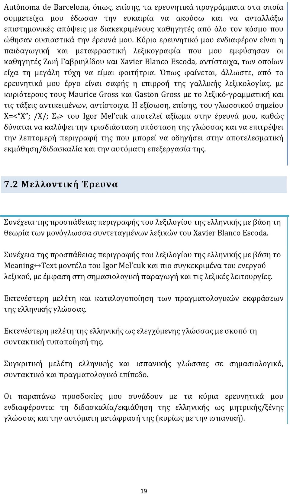 Κύριο ερευνητικό μου ενδιαφέρον είναι η παιδαγωγική και μεταφραστική λεξικογραφία που μου εμφύσησαν οι καθηγητές Ζωή Γαβριηλίδου και Xavier Blanco Escoda, αντίστοιχα, των οποίων είχα τη μεγάλη τύχη