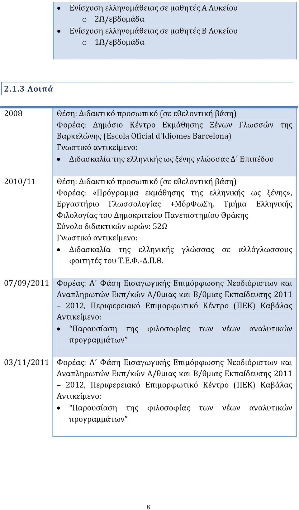 3 Λοιπά 2008 Θέση: Διδακτικό προσωπικό (σε εθελοντική βάση) Φορέας: Δημόσιο Κέντρο Εκμάθησης Ξένων Γλωσσών της Βαρκελώνης (Escola Oficial d'idiomes Barcelona) Γνωστικό αντικείμενο: Διδασκαλία της