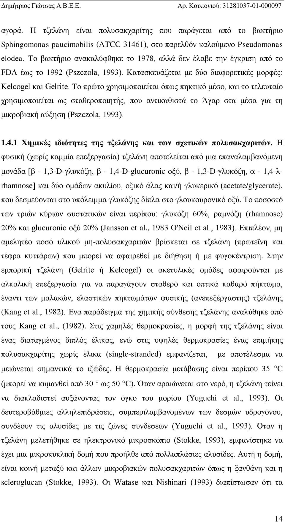 Το πρώτο χρησιμοποιείται όπως πηκτικό μέσο, και το τελευταίο χρησιμοποιείται ως σταθεροποιητής, που αντικαθιστά το Άγαρ στα μέσα για τη μικροβιακή αύξηση (Ps c a, 1993). 1.4.