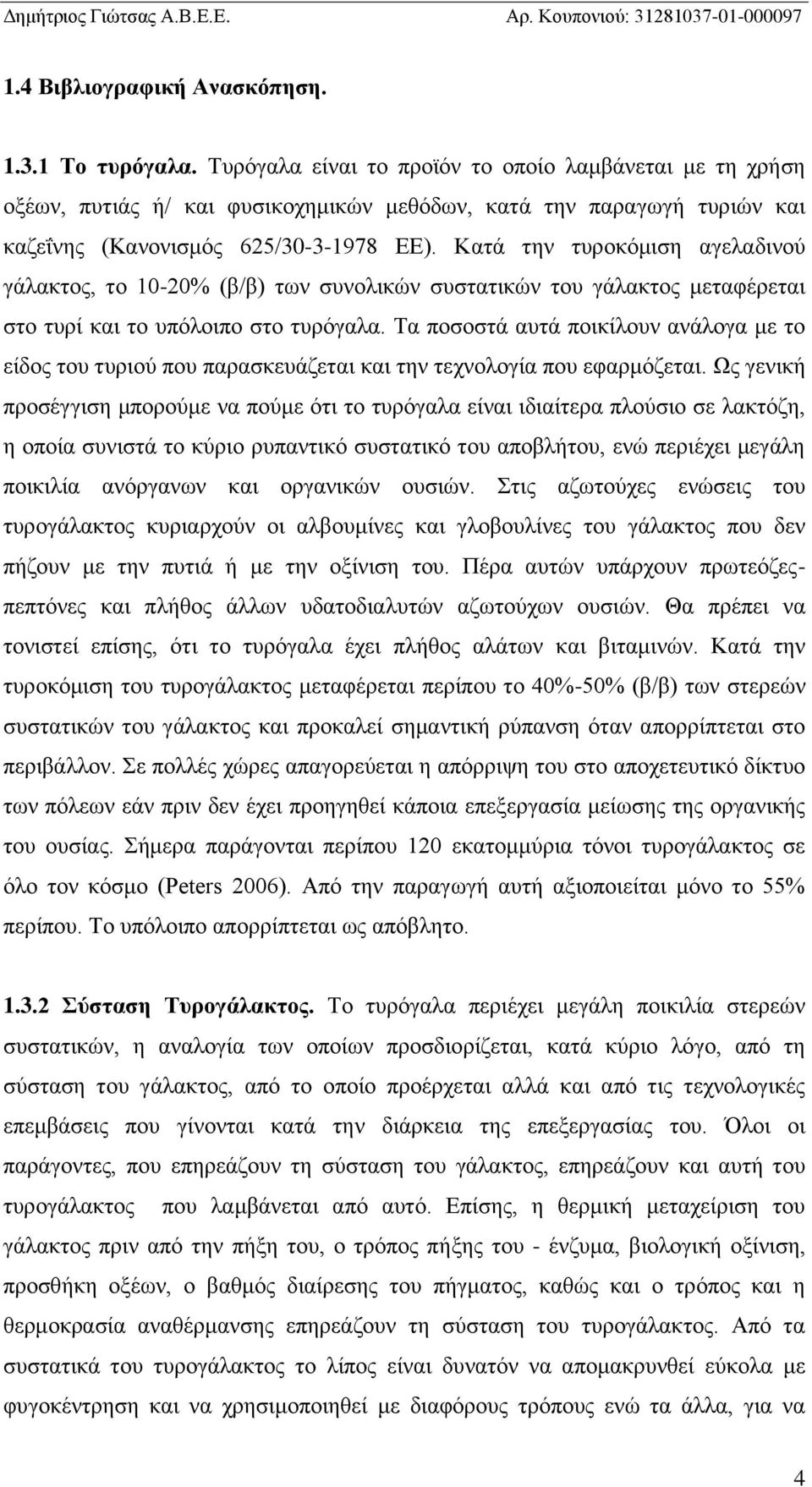 Κατά την τυροκόμιση αγελαδινού γάλακτος, το 10-20% (β/β) των συνολικών συστατικών του γάλακτος μεταφέρεται στο τυρί και το υπόλοιπο στο τυρόγαλα.