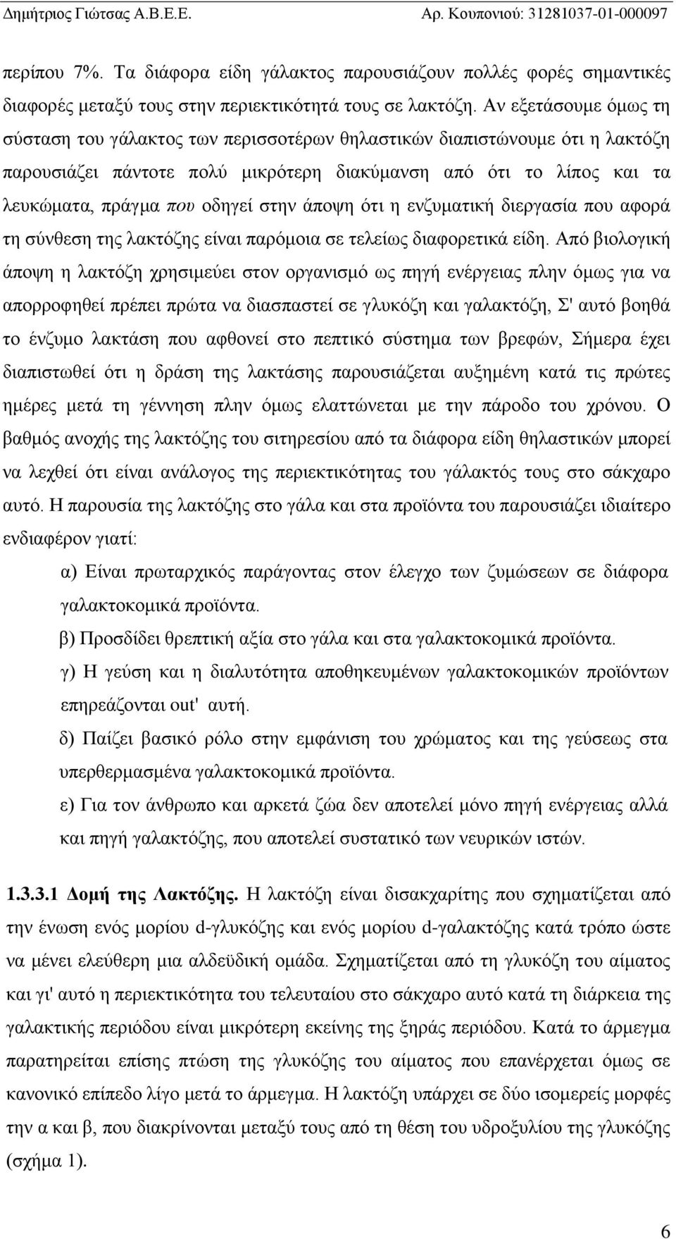 στην άποψη ότι η ενζυματική διεργασία που αφορά τη σύνθεση της λακτόζης είναι παρόμοια σε τελείως διαφορετικά είδη.