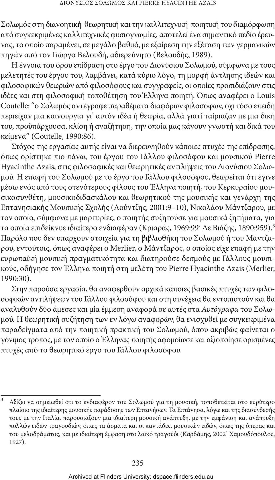 Η έννοια του όρου επίδραση στο έργο του Διονύσιου Σολωμού, σύμφωνα με τους μελετητές του έργου του, λαμβάνει, κατά κύριο λόγο, τη μορφή άντλησης ιδεών και φιλοσοφικών θεωριών από φιλοσόφους και