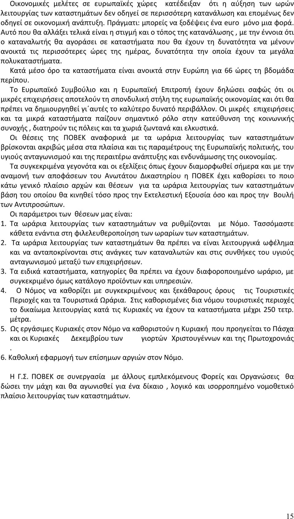 Αυτό που θα αλλάξει τελικά είναι η στιγμή και ο τόπος της κατανάλωσης, με την έννοια ότι ο καταναλωτής θα αγοράσει σε καταστήματα που θα έχουν τη δυνατότητα να μένουν ανοικτά τις περισσότερες ώρες