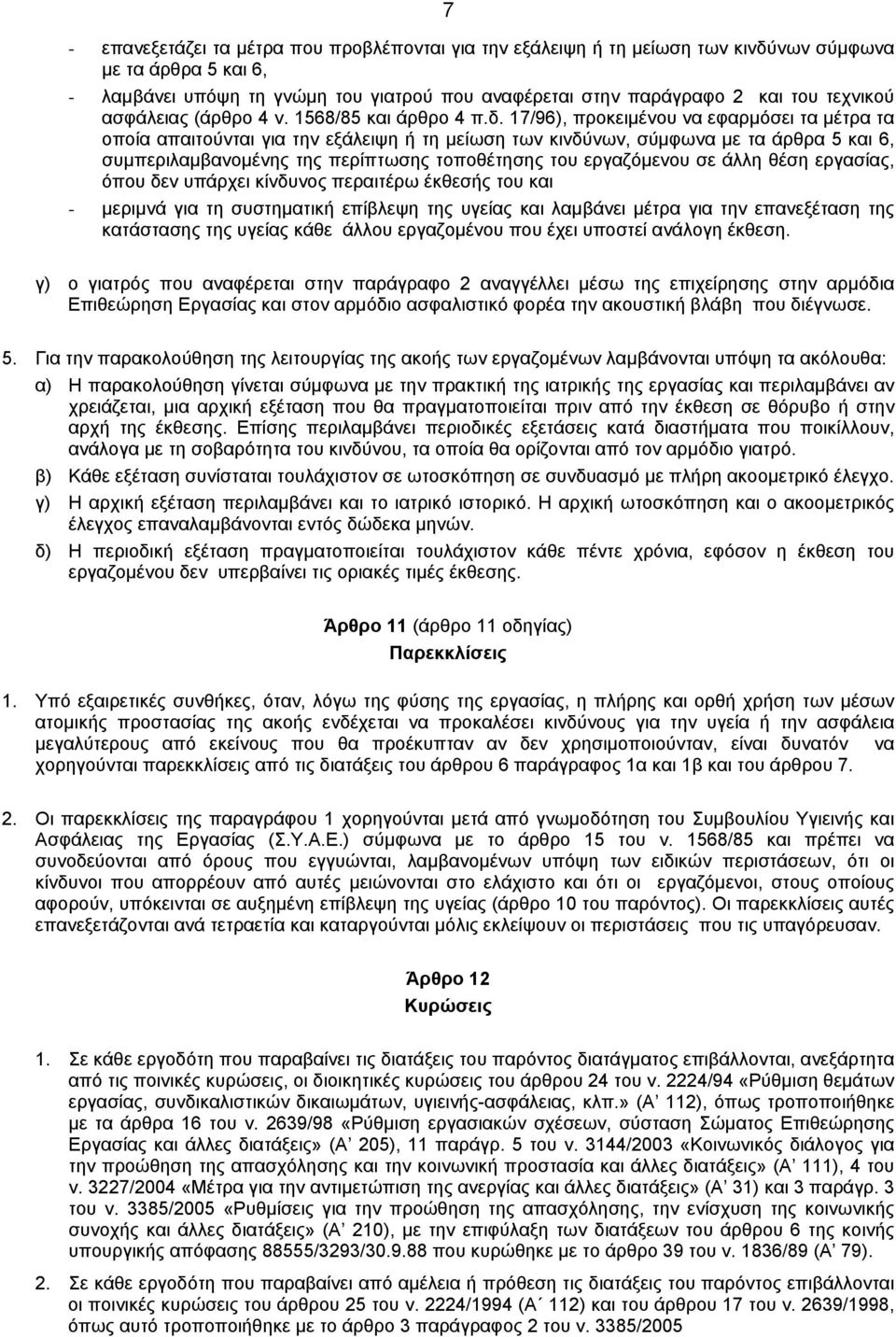 17/96), προκειμένου να εφαρμόσει τα μέτρα τα οποία απαιτούνται για την εξάλειψη ή τη μείωση των κινδύνων, σύμφωνα με τα άρθρα 5 και 6, συμπεριλαμβανομένης της περίπτωσης τοποθέτησης του εργαζόμενου