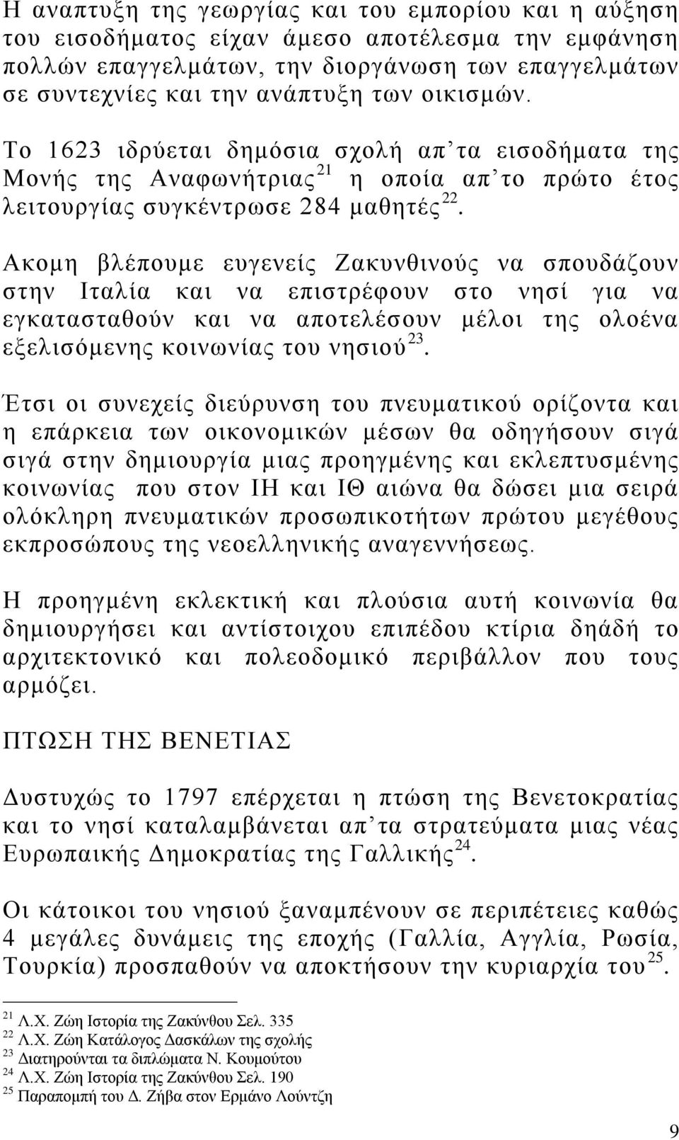 Ακομη βλέπουμε ευγενείς Ζακυνθινούς να σπουδάζουν στην Ιταλία και να επιστρέφουν στο νησί για να εγκατασταθούν και να αποτελέσουν μέλοι της ολοένα εξελισόμενης κοινωνίας του νησιού 23.