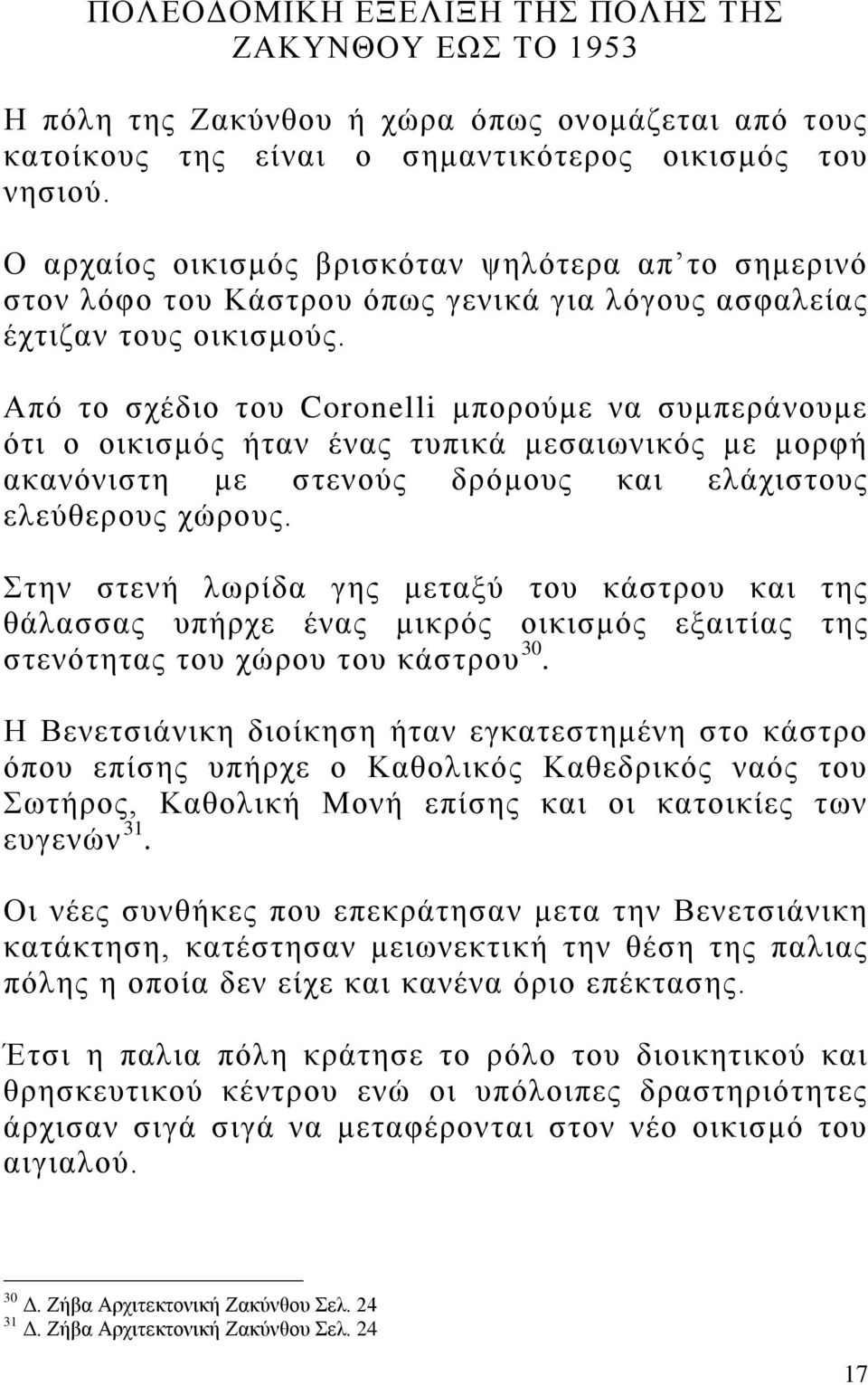 Από το σχέδιο του Coronelli μπορούμε να συμπεράνουμε ότι ο οικισμός ήταν ένας τυπικά μεσαιωνικός με μορφή ακανόνιστη με στενούς δρόμους και ελάχιστους ελεύθερους χώρους.