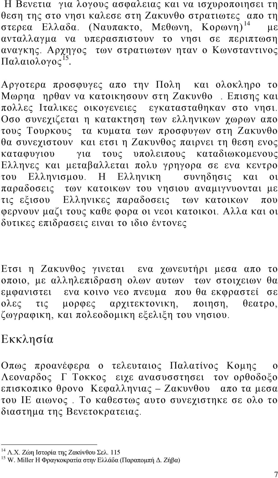 Αργοτερα προσφυγες απο την Πολη και ολοκληρο το Μωρηα ηρθαν να κατοικησουν στη Ζακυνθο. Επισης και πολλες Ιταλικες οικογενειες εγκατασταθηκαν στο νησι.