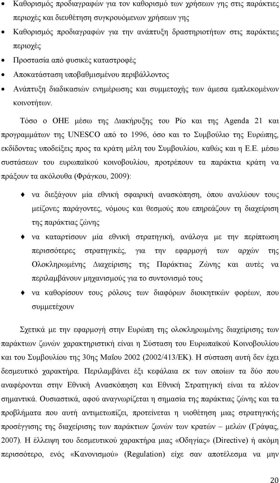 Τόσο ο ΟΗΕ µέσω της ιακήρυξης του Ρίο και της Agenda 21 και προγραµµάτων της UNESCO από το 1996, όσο και το Συµβούλιο της Ευρώπης, εκδίδοντας υποδείξεις προς τα κράτη µέλη του Συµβουλίου, καθώς και η