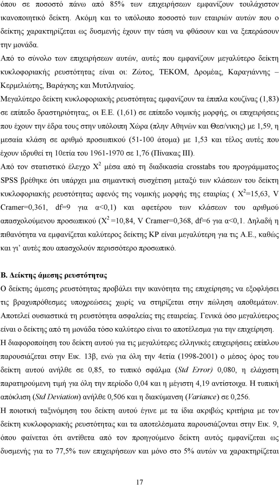 Από το σύνολο των επιχειρήσεων αυτών, αυτές που εμφανίζουν μεγαλύτερο δείκτη κυκλοφοριακής ρευστότητας είναι οι: Ζώτος, ΤΕΚΟΜ, Δρομέας, Καραγιάννης Κερμελιώτης, Βαράγκης και Μυτιληναίος.