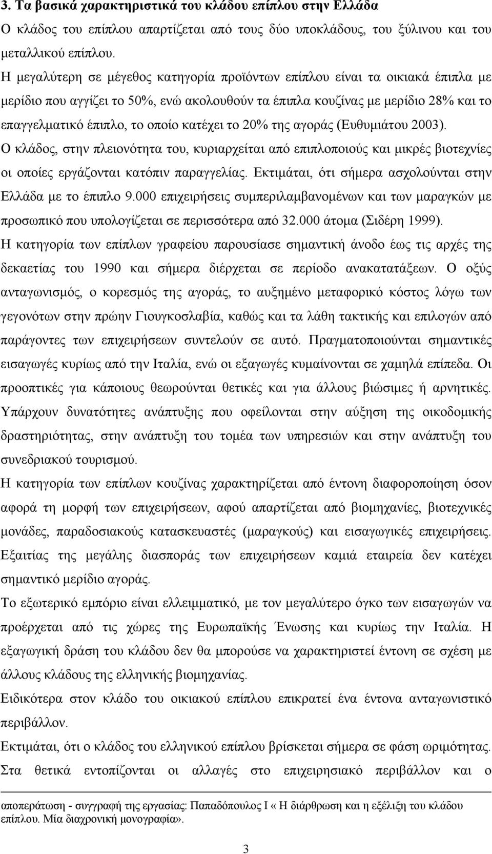 κατέχει το 20% της αγοράς (Ευθυμιάτου 2003). Ο κλάδος, στην πλειονότητα του, κυριαρχείται από επιπλοποιούς και μικρές βιοτεχνίες οι οποίες εργάζονται κατόπιν παραγγελίας.