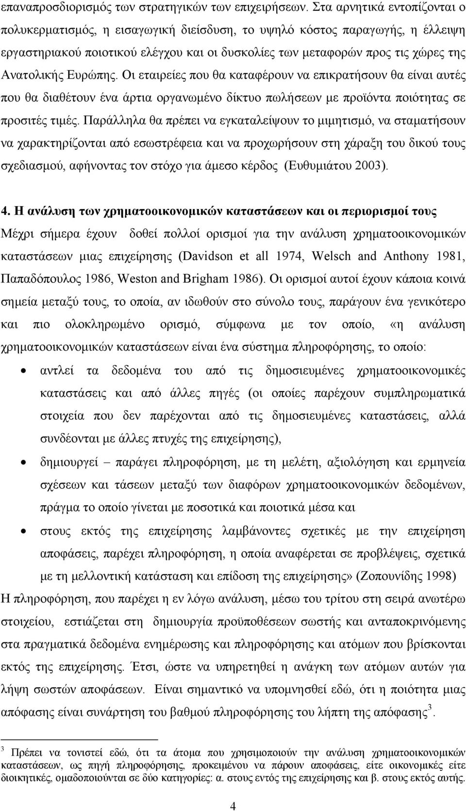 Ευρώπης. Οι εταιρείες που θα καταφέρουν να επικρατήσουν θα είναι αυτές που θα διαθέτουν ένα άρτια οργανωμένο δίκτυο πωλήσεων με προϊόντα ποιότητας σε προσιτές τιμές.