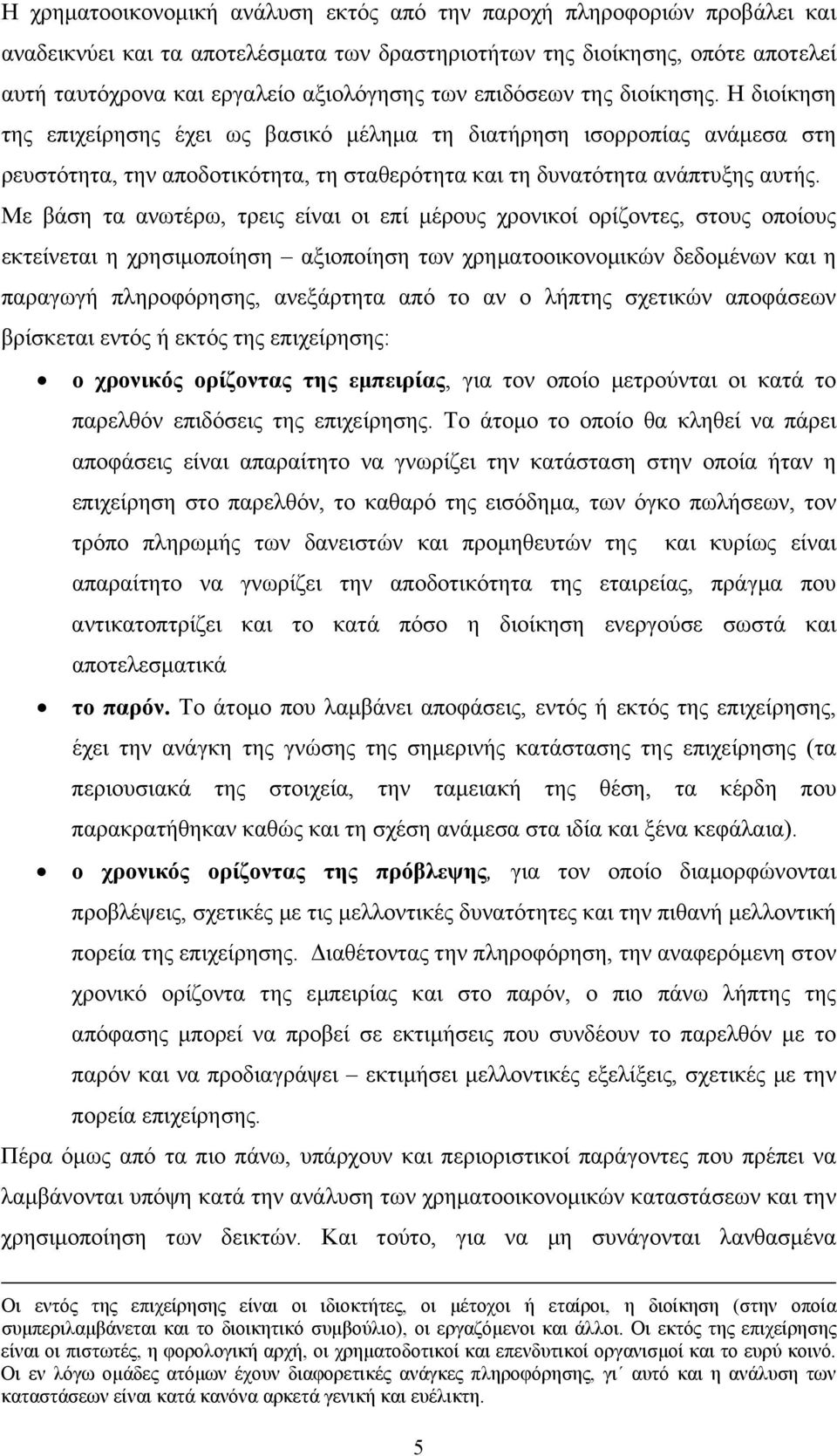 Με βάση τα ανωτέρω, τρεις είναι οι επί μέρους χρονικοί ορίζοντες, στους οποίους εκτείνεται η χρησιμοποίηση αξιοποίηση των χρηματοοικονομικών δεδομένων και η παραγωγή πληροφόρησης, ανεξάρτητα από το