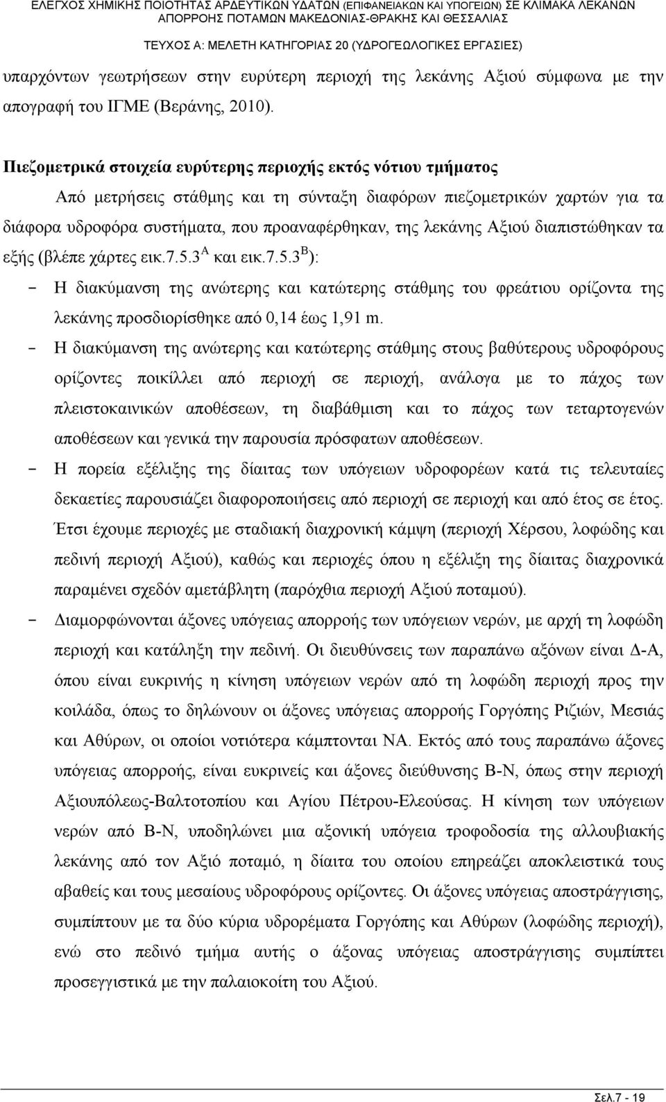 Αξιού διαπιστώθηκαν τα εξής (βλέπε χάρτες εικ.7.5.3 Α και εικ.7.5.3 Β ): Η διακύμανση της ανώτερης και κατώτερης στάθμης του φρεάτιου ορίζοντα της λεκάνης προσδιορίσθηκε από 0,14 έως 1,91 m.