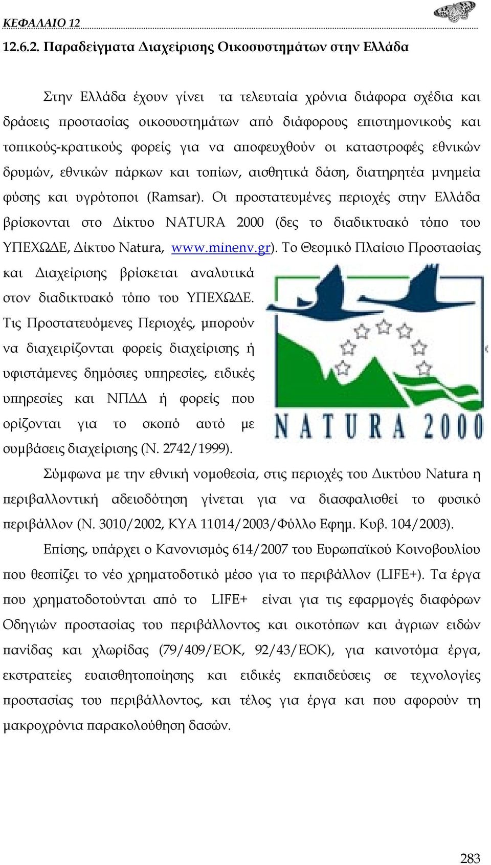 Οι προστατευμένες περιοχές στην Ελλάδα βρίσκονται στο Δίκτυο NATURA 2000 (δες το διαδικτυακό τόπο του ΥΠΕΧΩΔΕ, Δίκτυο Natura, www.minenv.gr).