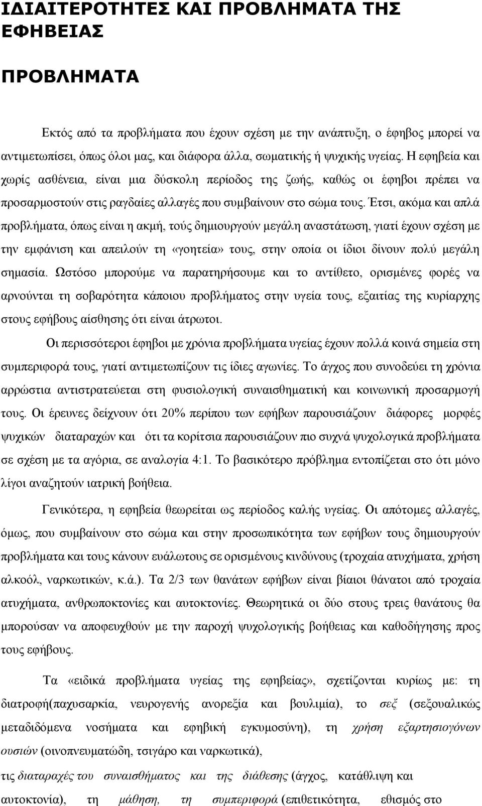 Έτσι, ακόμα και απλά προβλήματα, όπως είναι η ακμή, τούς δημιουργούν μεγάλη αναστάτωση, γιατί έχουν σχέση με την εμφάνιση και απειλούν τη «γοητεία» τους, στην οποία οι ίδιοι δίνουν πολύ μεγάλη