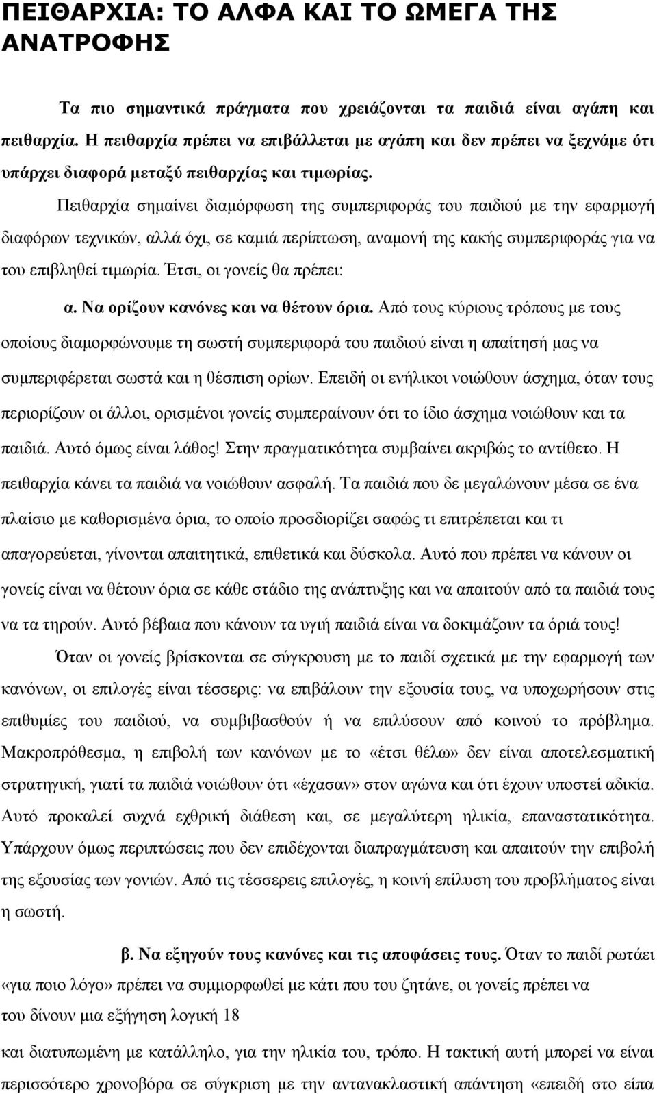 Πειθαρχία σημαίνει διαμόρφωση της συμπεριφοράς του παιδιού με την εφαρμογή διαφόρων τεχνικών, αλλά όχι, σε καμιά περίπτωση, αναμονή της κακής συμπεριφοράς για να του επιβληθεί τιμωρία.