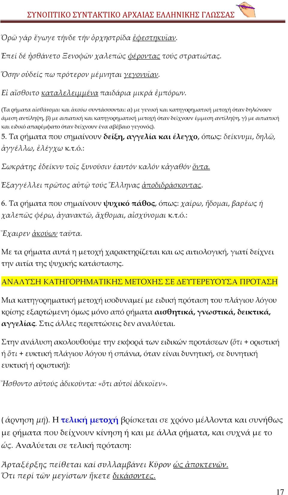 (Σα ρήματα αἰσθάνομαι και ἀκούω συντάσσονται: α) με γενική και κατηγορηματική μετοχή όταν δηλώνουν άμεση αντίληψη, β) με αιτιατική και κατηγορηματική μετοχή όταν δείχνουν έμμεση αντίληψη, γ) με