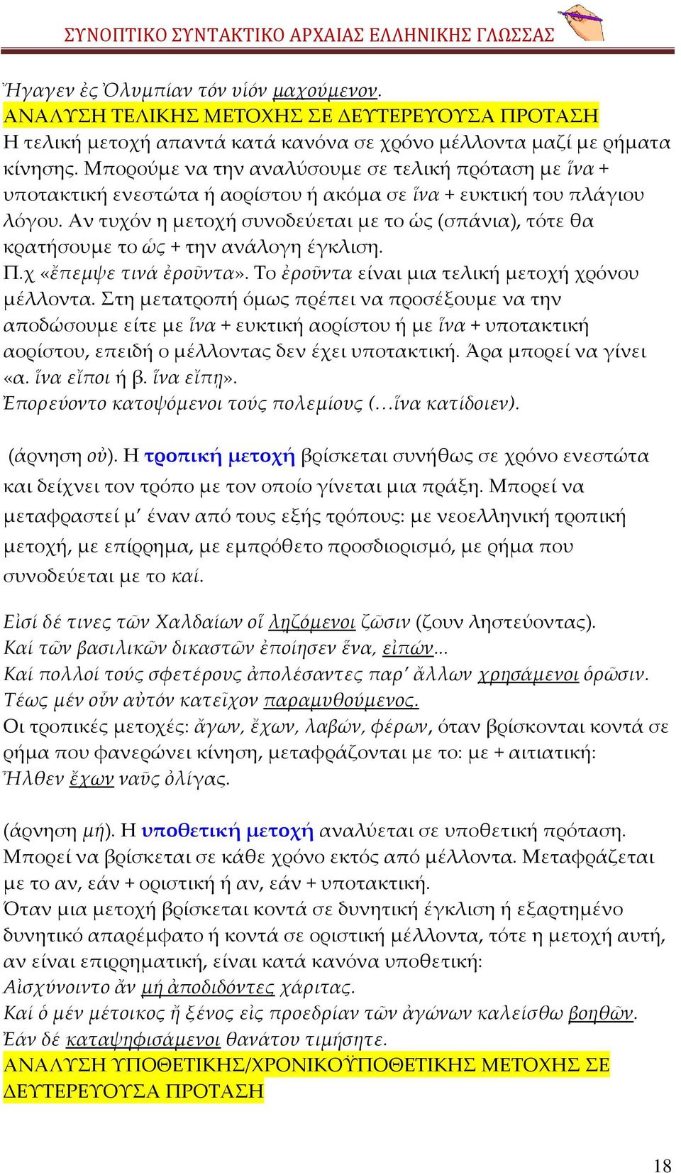 Αν τυχόν η μετοχή συνοδεύεται με το ὡς (σπάνια), τότε θα κρατήσουμε το ὡς + την ανάλογη έγκλιση. Π.χ «ἔπεμψε τινά ἐροῦντα». Σο ἐροῦντα είναι μια τελική μετοχή χρόνου μέλλοντα.