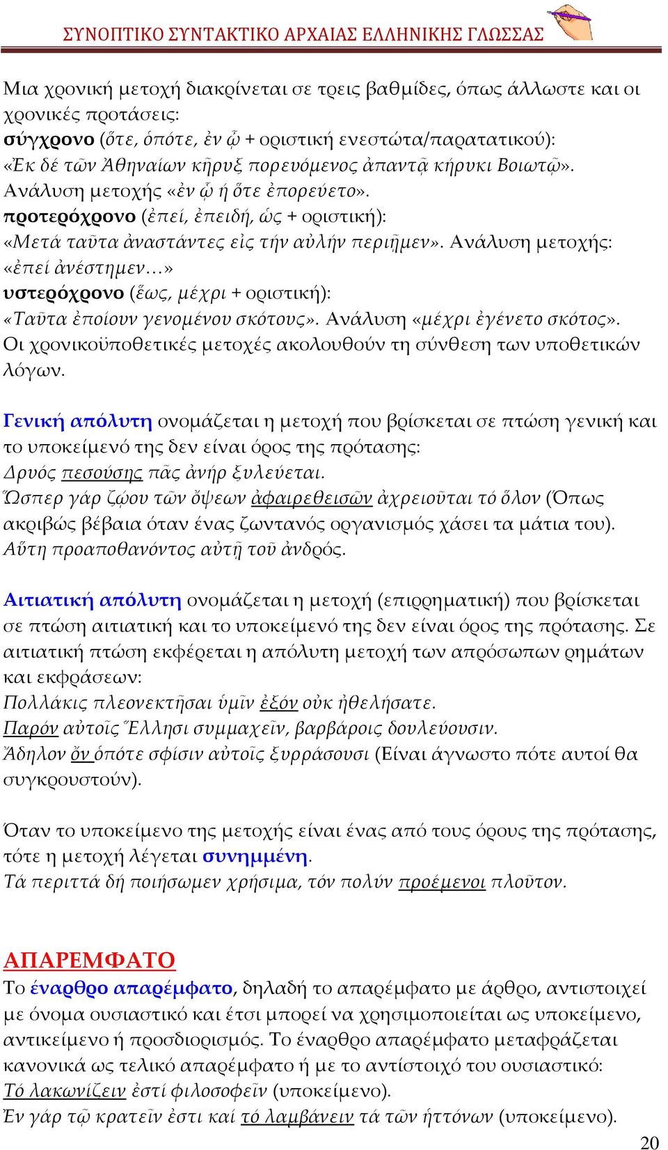 Ανάλυση μετοχής: «ἐπεί ἀνέστημεν<» υστερόχρονο (ἕως, μέχρι + οριστική): «Ταῦτα ἐποίουν γενομένου σκότους». Ανάλυση «μέχρι ἐγένετο σκότος».