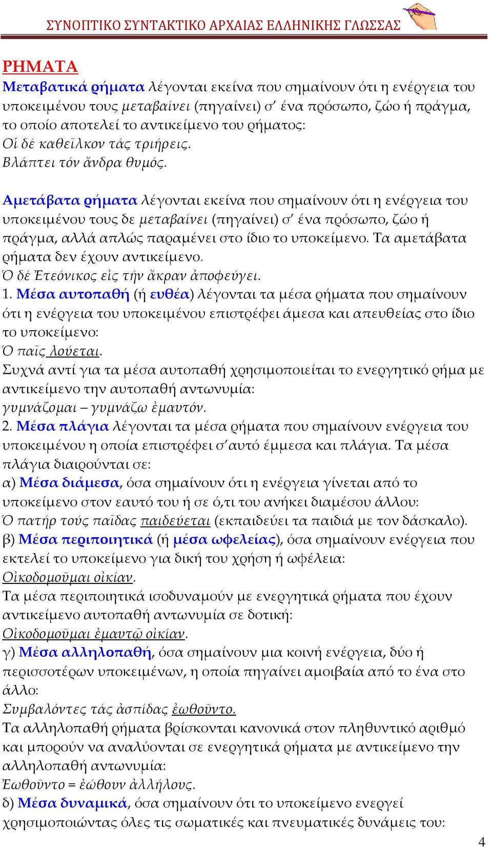 Αμετάβατα ρήματα λέγονται εκείνα που σημαίνουν ότι η ενέργεια του υποκειμένου τους δε μεταβαίνει (πηγαίνει) σ ένα πρόσωπο, ζώο ή πράγμα, αλλά απλώς παραμένει στο ίδιο το υποκείμενο.