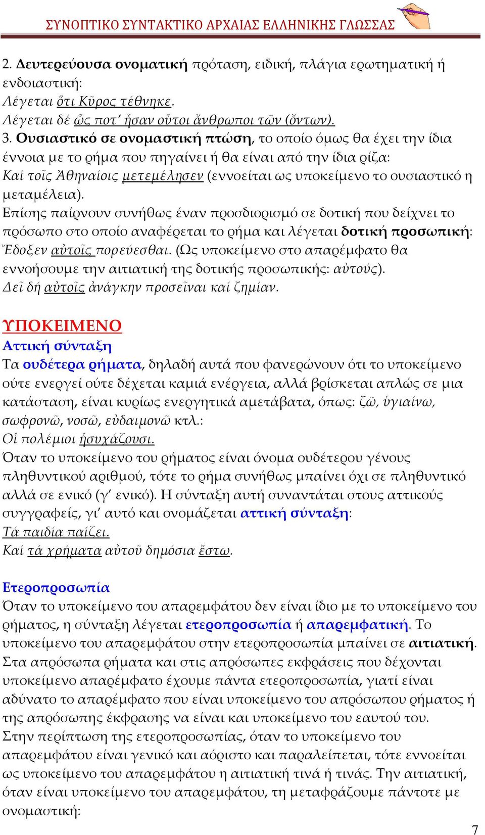 μεταμέλεια). Επίσης παίρνουν συνήθως έναν προσδιορισμό σε δοτική που δείχνει το πρόσωπο στο οποίο αναφέρεται το ρήμα και λέγεται δοτική προσωπική: Ἔδοξεν αὐτοῖς πορεύεσθαι.