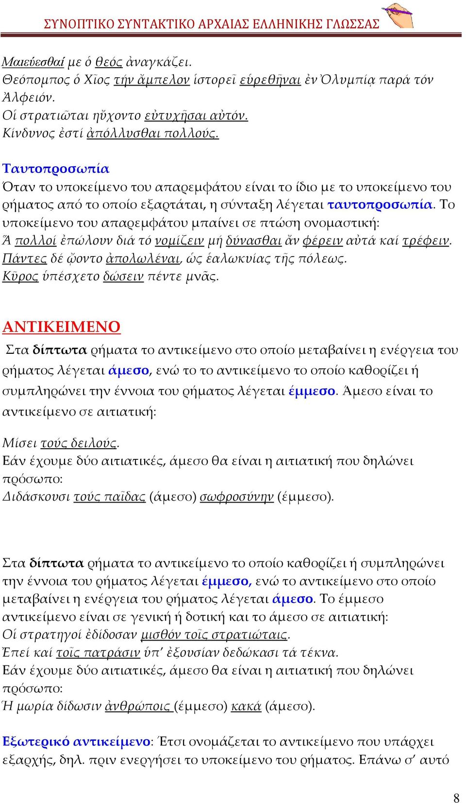 Σο υποκείμενο του απαρεμφάτου μπαίνει σε πτώση ονομαστική: Ἅ πολλοί ἐπώλουν διά τό νομίζειν μή δύνασθαι ἄν φέρειν αὐτά καί τρέφειν. Πάντες δέ ᾤοντο ἀπολωλέναι, ὡς ἑαλωκυίας τς πόλεως.